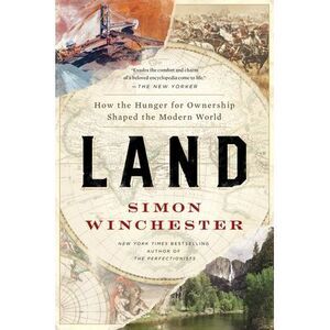 Land: How the Hunger for Ownership Shaped the Modern World -- Simon Winchester